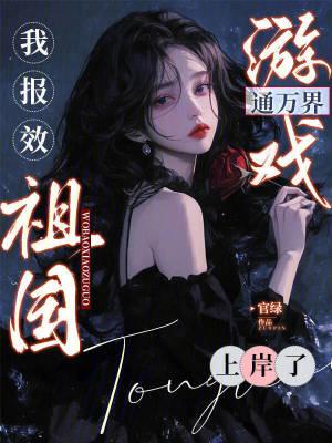 游戏通万界，我报效祖国上岸了